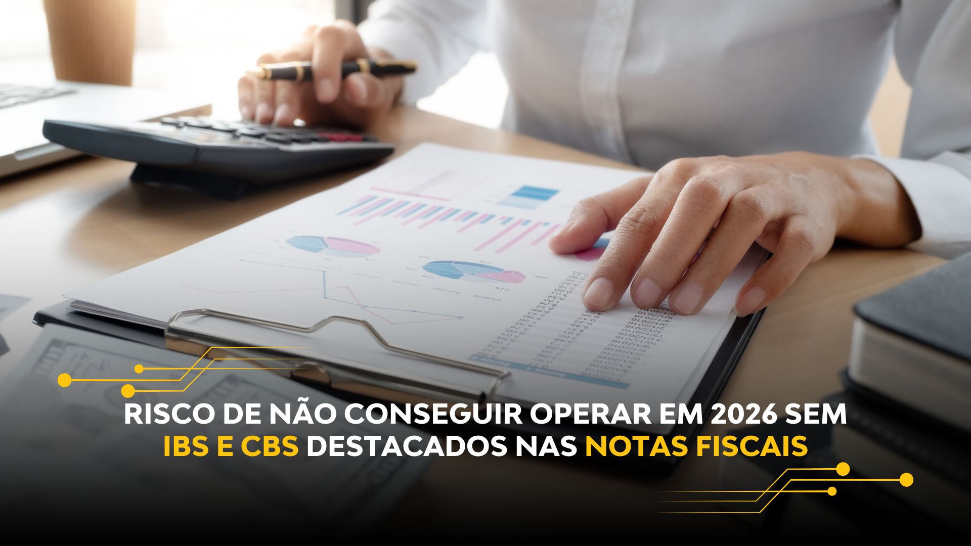 RISCO DE NÃO CONSEGUIR OPERAR EM 2026 SEM IBS E CBS DESTACADOS NAS NOTAS FISCAIS