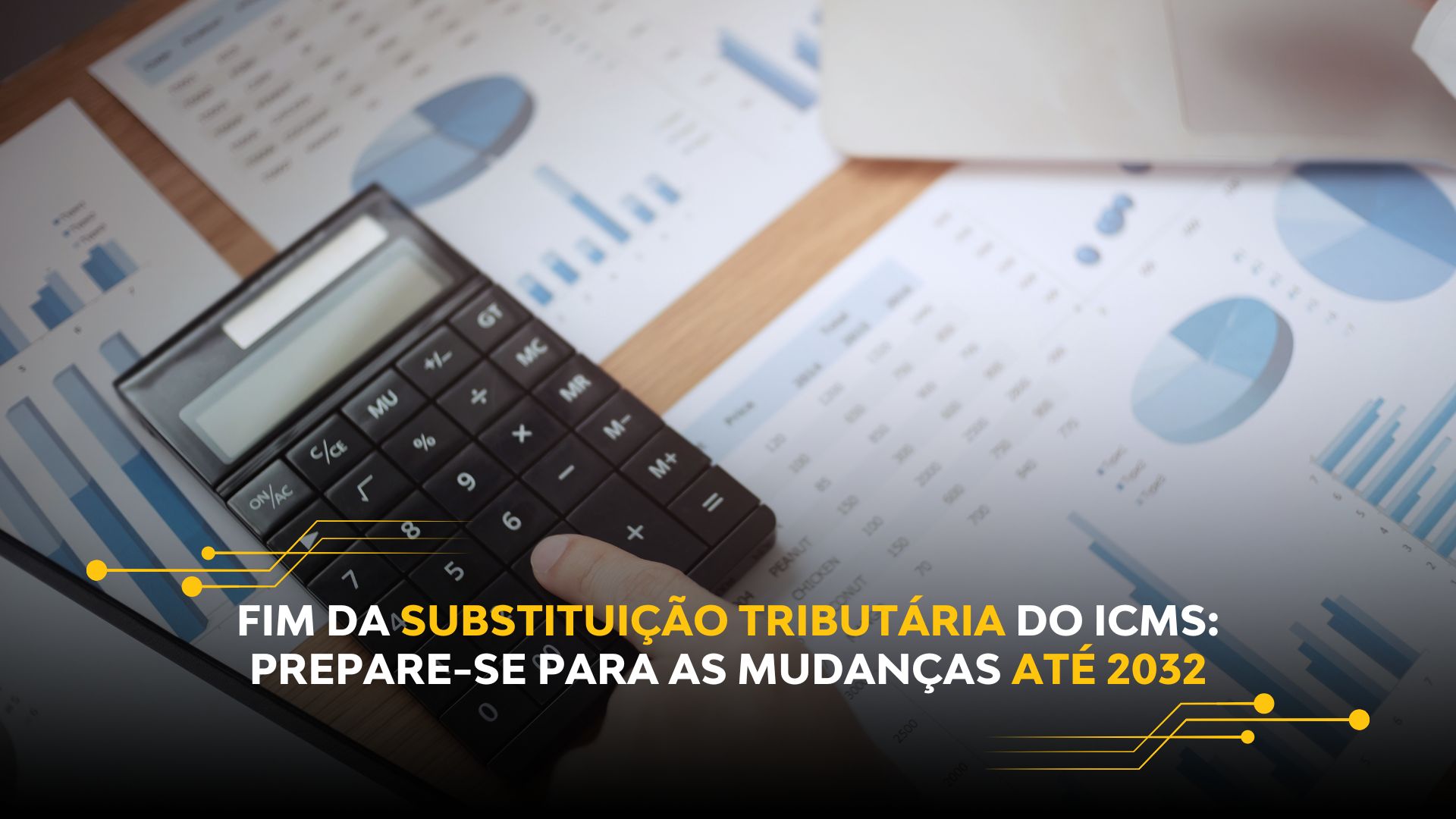 FIM DA SUBSTITUIÇÃO TRIBUTÁRIA DO ICMS: PREPARE-SE PARA AS MUDANÇAS ATÉ 2032