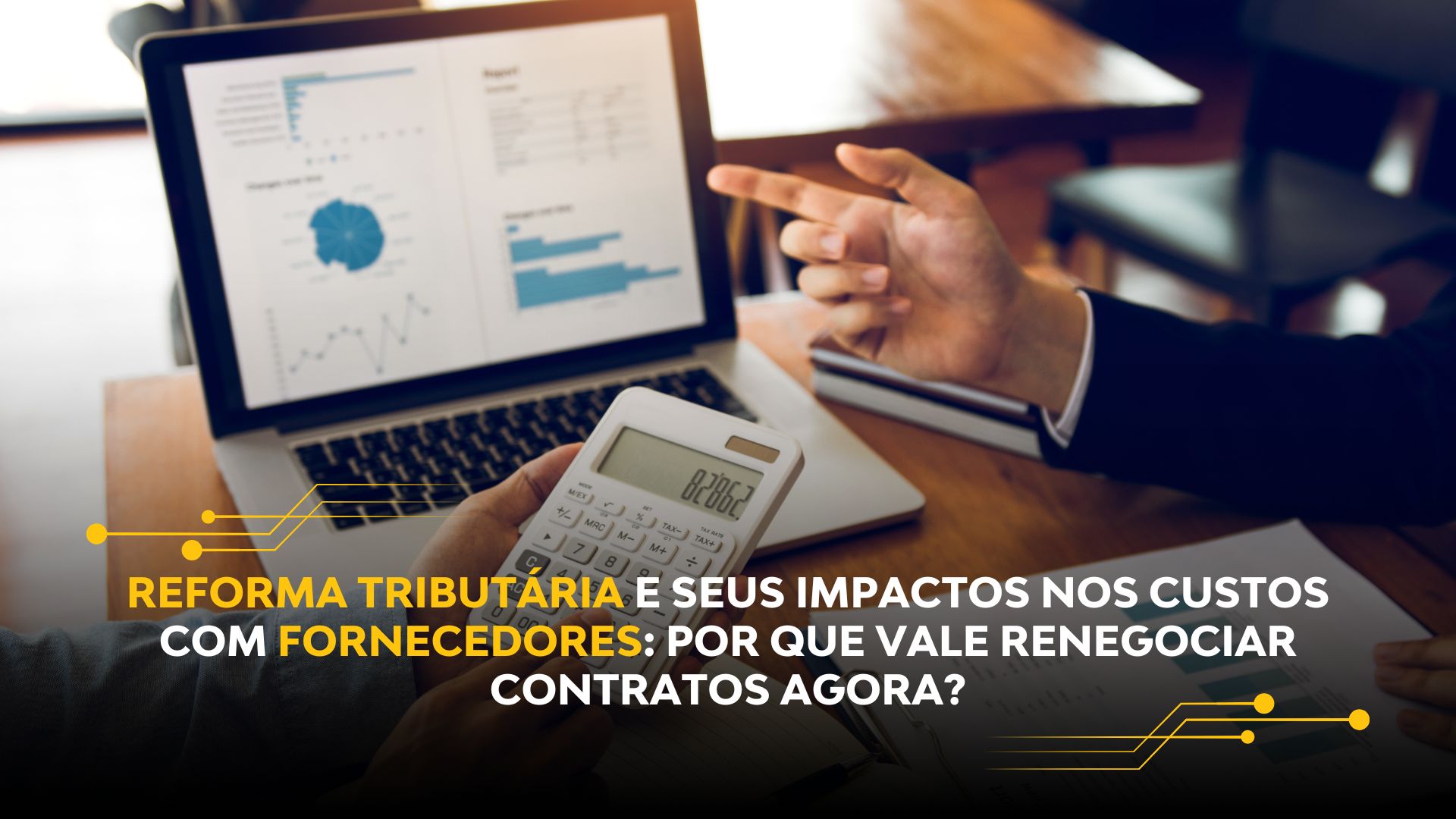 REFORMA TRIBUTÁRIA E SEUS IMPACTOS NOS CUSTOS COM FORNECEDORES: POR QUE VALE RENEGOCIAR CONTRATOS AGORA?