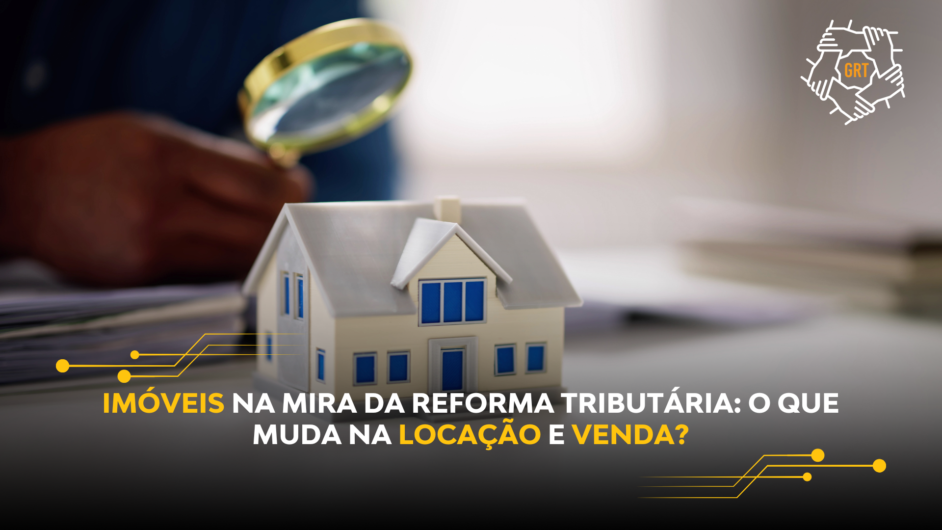 IMÓVEIS NA MIRA DA REFORMA TRIBUTÁRIA: O QUE MUDA NA LOCAÇÃO E VENDA?