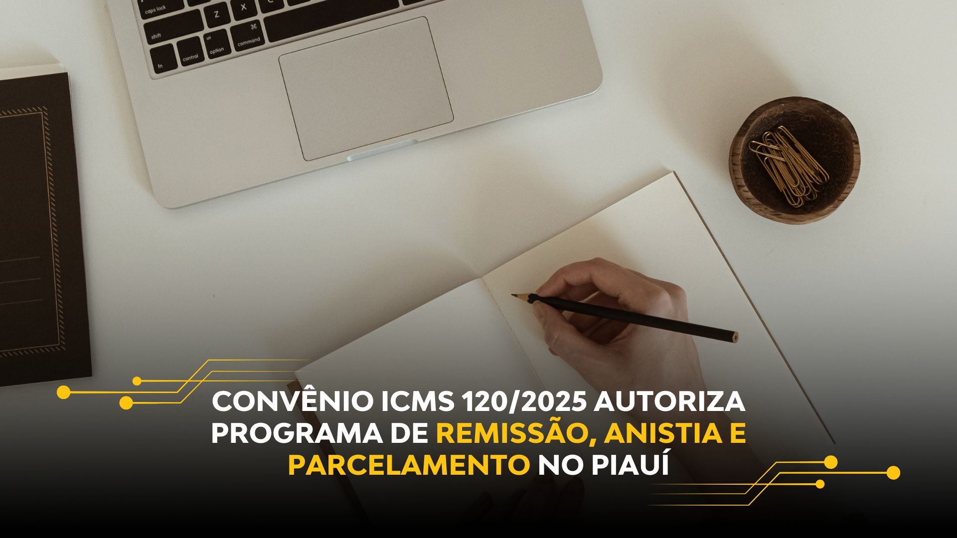 CONVÊNIO ICMS 120/2025 AUTORIZA PROGRAMA DE REMISSÃO, ANISTIA E PARCELAMENTO NO PIAUÍ