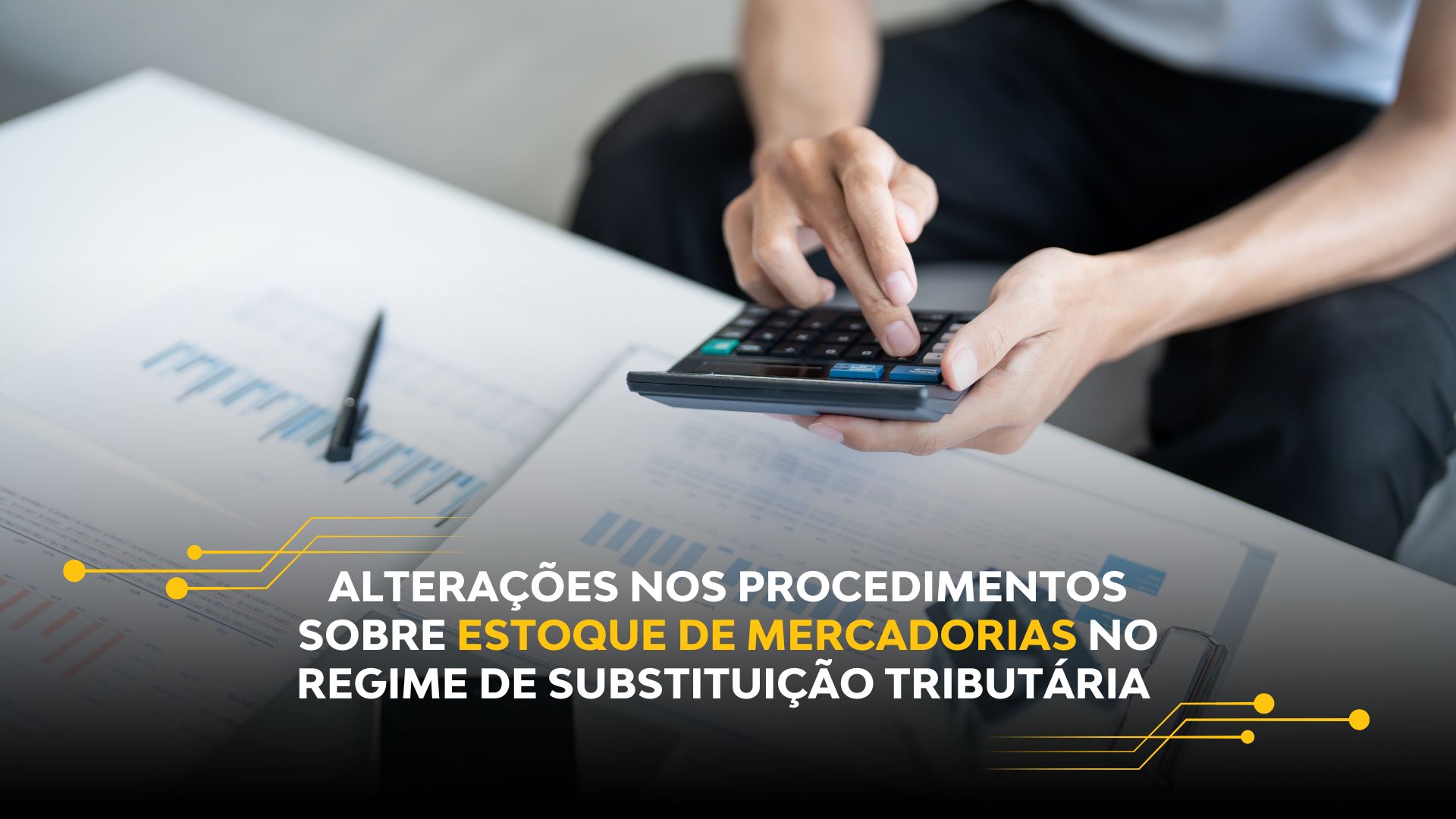 ALTERAÇÕES NOS PROCEDIMENTOS SOBRE ESTOQUE DE MERCADORIAS NO REGIME DE SUBSTITUIÇÃO TRIBUTÁRIA