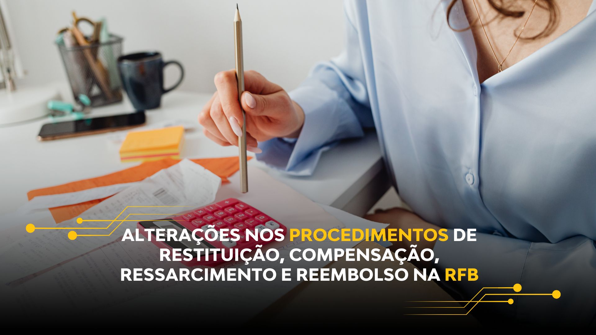 ALTERAÇÕES NOS PROCEDIMENTOS DE RESTITUIÇÃO, COMPENSAÇÃO, RESSARCIMENTO E REEMBOLSO NA RFB