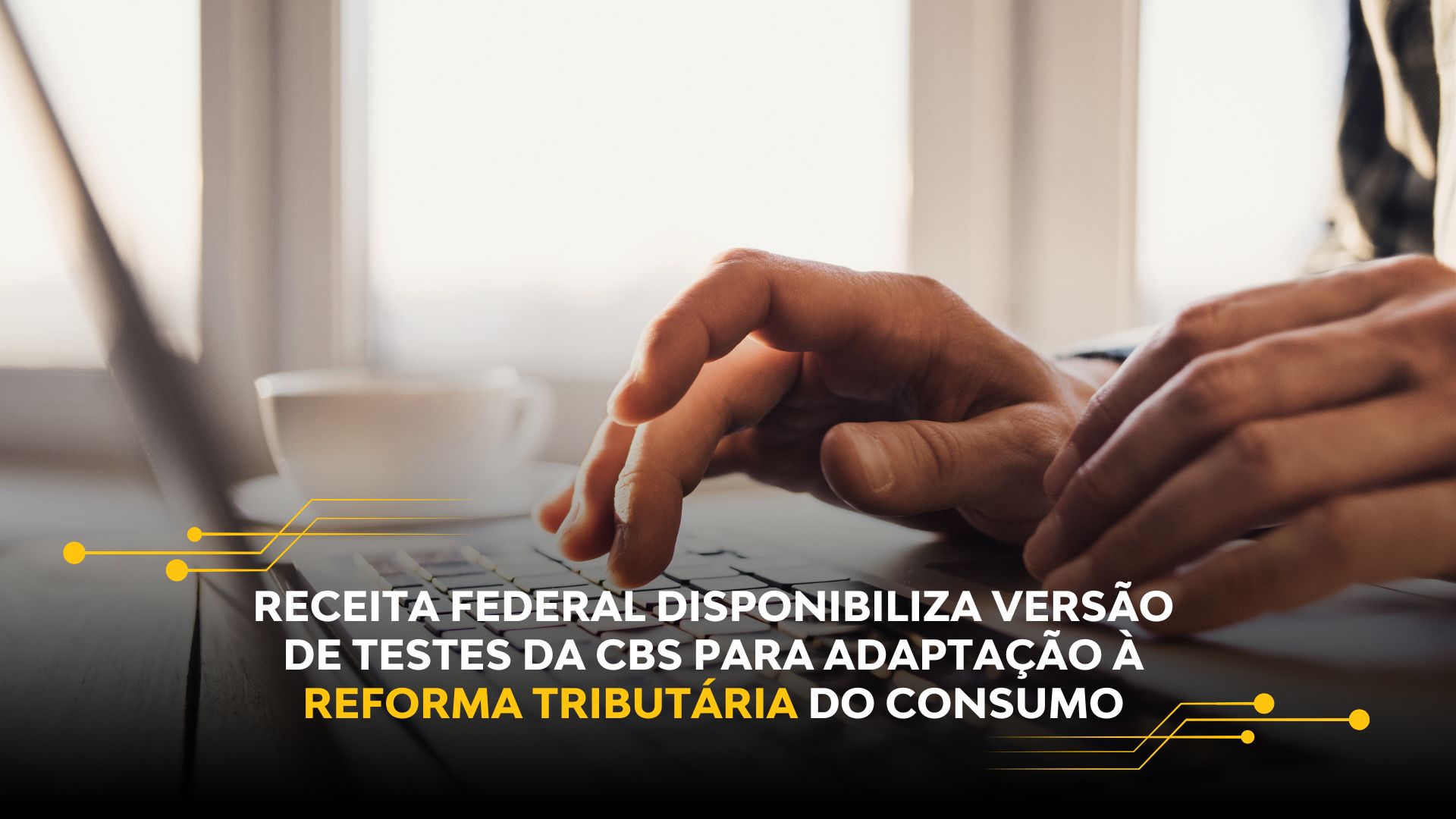 RECEITA FEDERAL DISPONIBILIZA VERSÃO DE TESTES DA CBS PARA ADAPTAÇÃO À REFORMA TRIBUTÁRIA DO CONSUMO