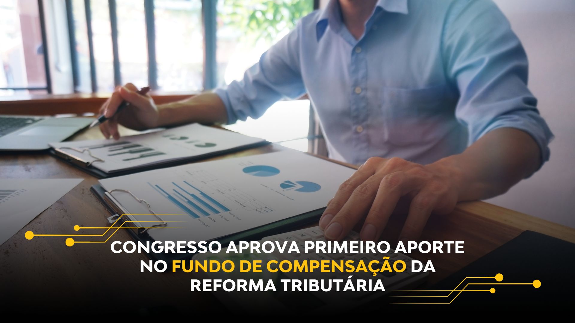 CONGRESSO APROVA PRIMEIRO APORTE NO FUNDO DE COMPENSAÇÃO DA REFORMA TRIBUTÁRIA