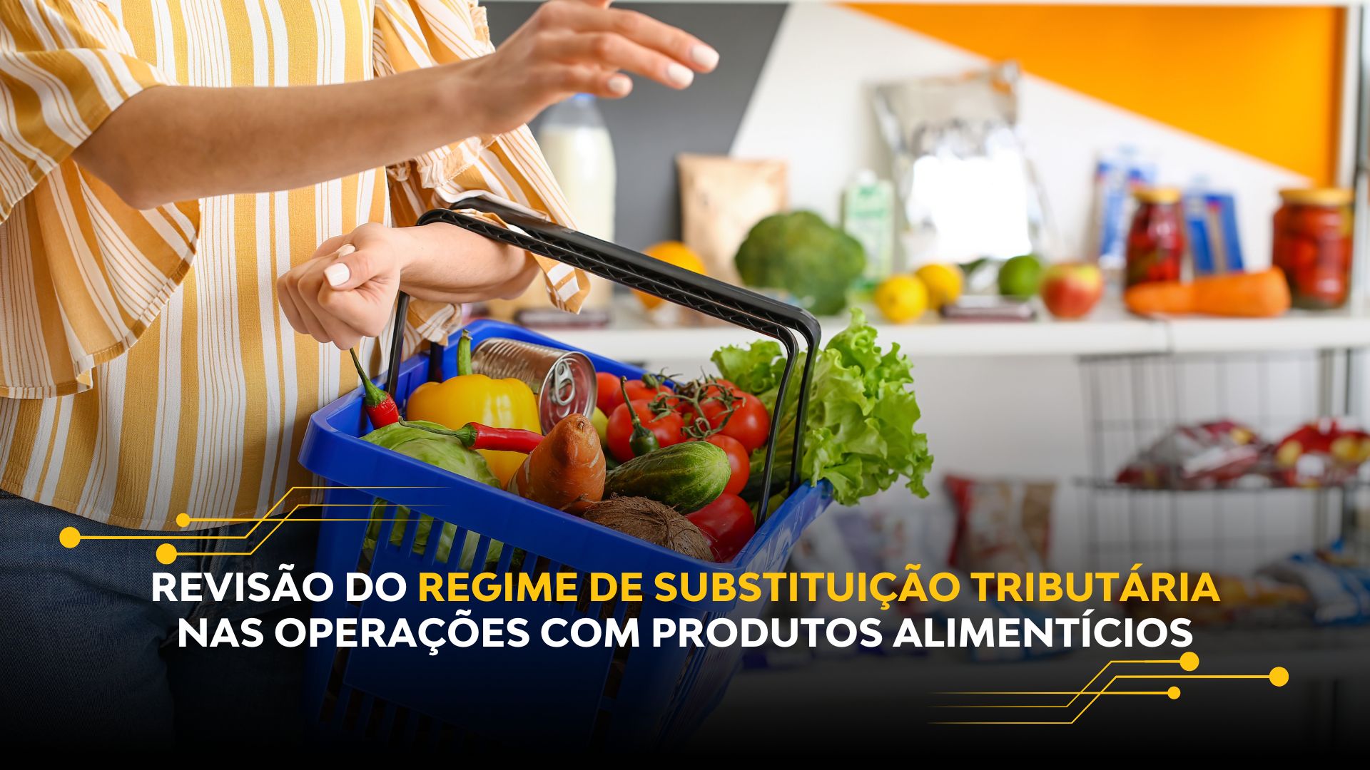 REVISÃO DO REGIME DE SUBSTITUIÇÃO TRIBUTÁRIA NAS OPERAÇÕES COM PRODUTOS ALIMENTÍCIOS