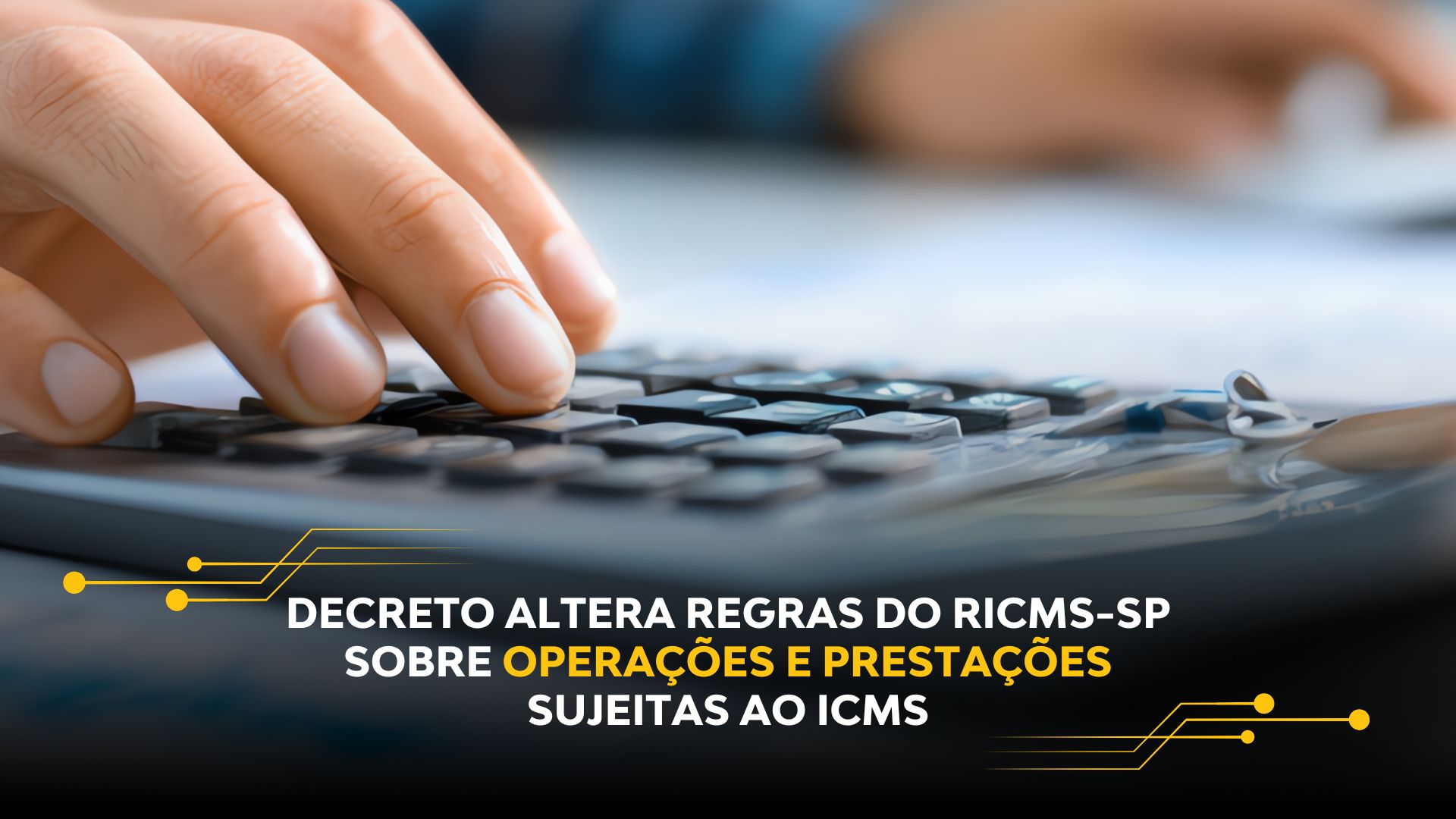 DECRETO ALTERA REGRAS DO RICMS-SP SOBRE OPERAÇÕES E PRESTAÇÕES SUJEITAS AO ICMS