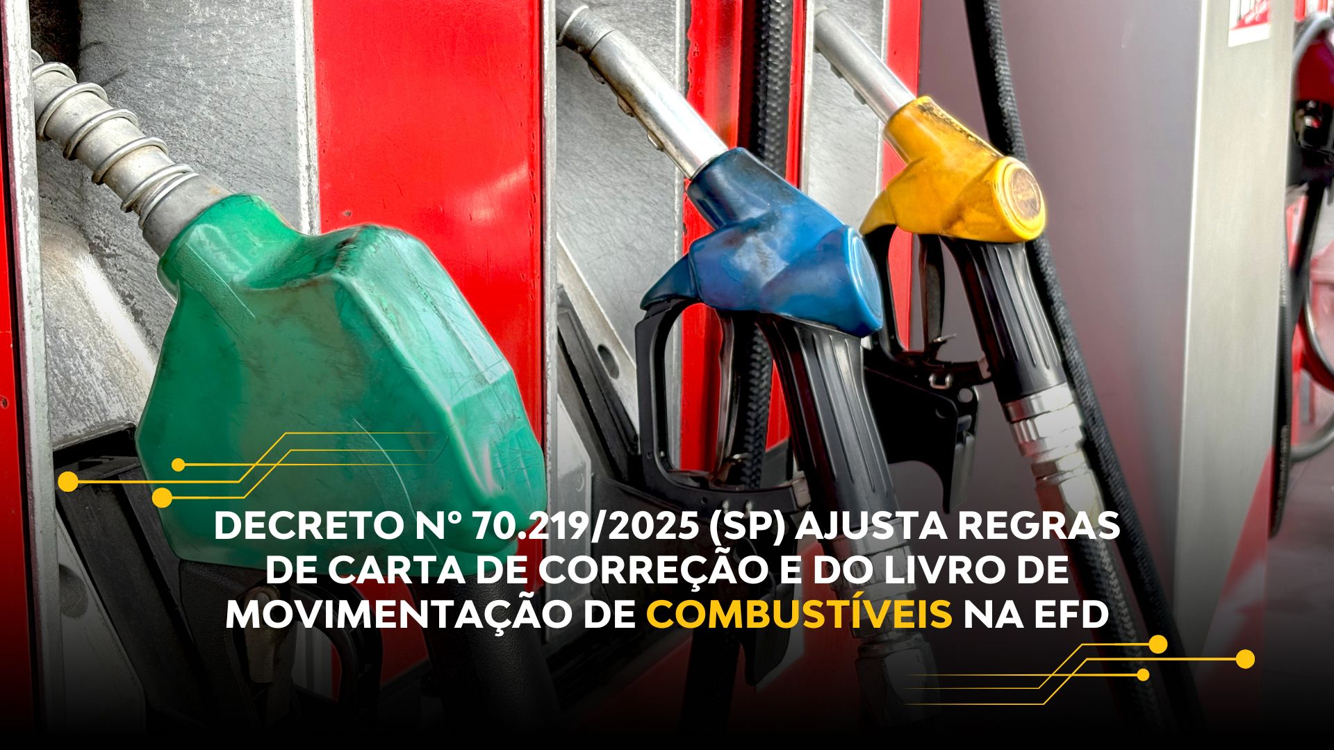DECRETO Nº 70.219/2025 (SP) AJUSTA REGRAS DE CARTA DE CORREÇÃO E DO LIVRO DE MOVIMENTAÇÃO DE COMBUSTÍVEIS NA EFD