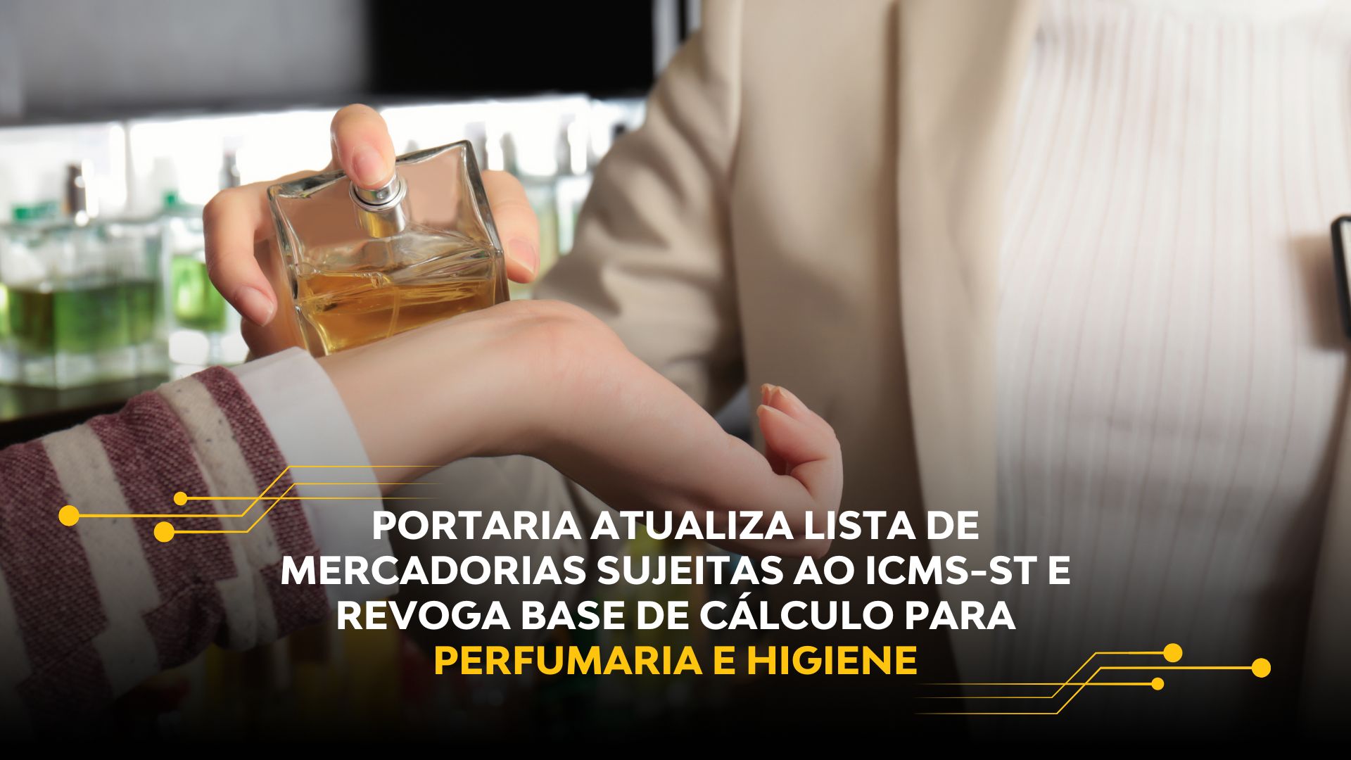 PORTARIA ATUALIZA LISTA DE MERCADORIAS SUJEITAS AO ICMS-ST E REVOGA BASE DE CÁLCULO PARA PERFUMARIA E HIGIENE