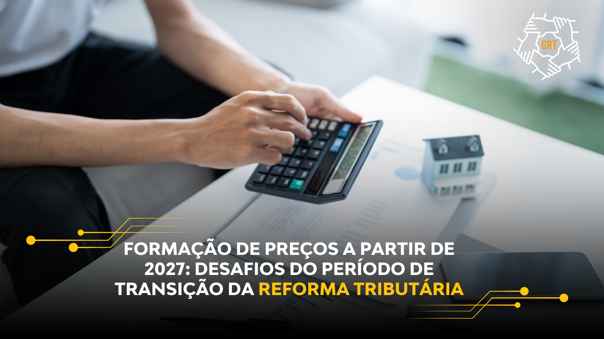 FORMAÇÃO DE PREÇOS A PARTIR DE 2027: DESAFIOS DO PERÍODO DE TRANSIÇÃO DA REFORMA TRIBUTÁRIA