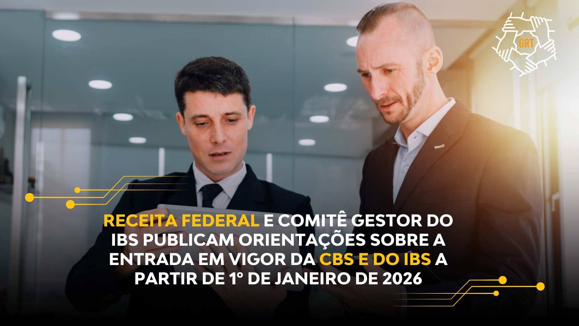 RECEITA FEDERAL E COMITÊ GESTOR DO IBS PUBLICAM ORIENTAÇÕES SOBRE A ENTRADA EM VIGOR DA CBS E DO IBS A PARTIR DE 1º DE JANEIRO DE 2026