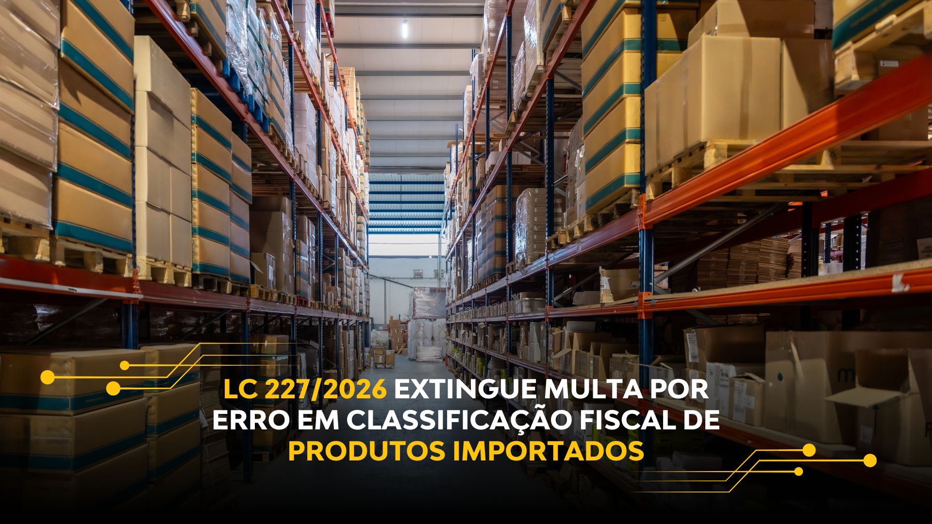 LC 227/2026 EXTINGUE MULTA POR ERRO EM CLASSIFICAÇÃO FISCAL DE PRODUTOS IMPORTADOS