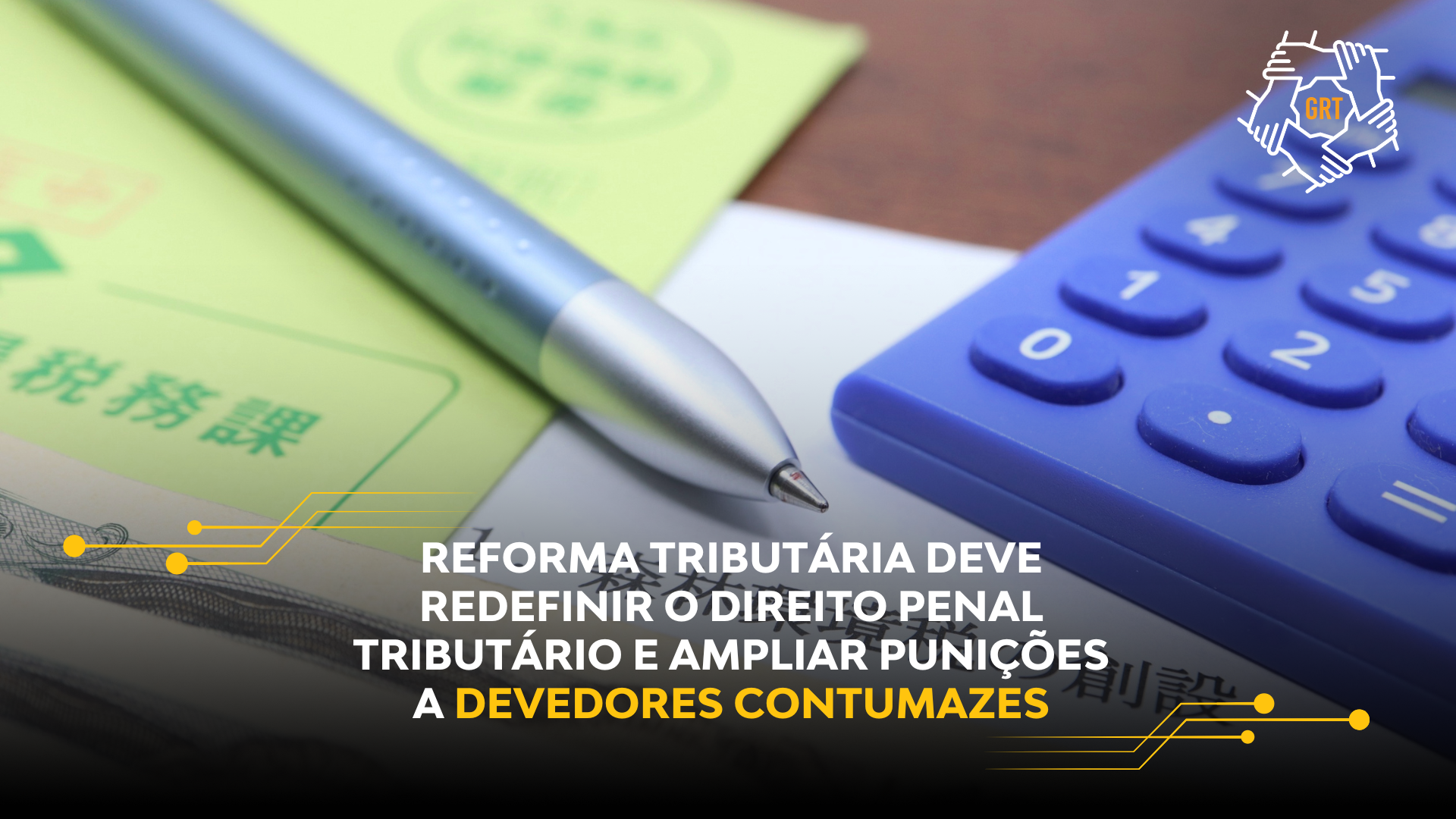 REFORMA TRIBUTÁRIA DEVE REDEFINIR O DIREITO PENAL TRIBUTÁRIO E AMPLIAR PUNIÇÕES A DEVEDORES CONTUMAZES