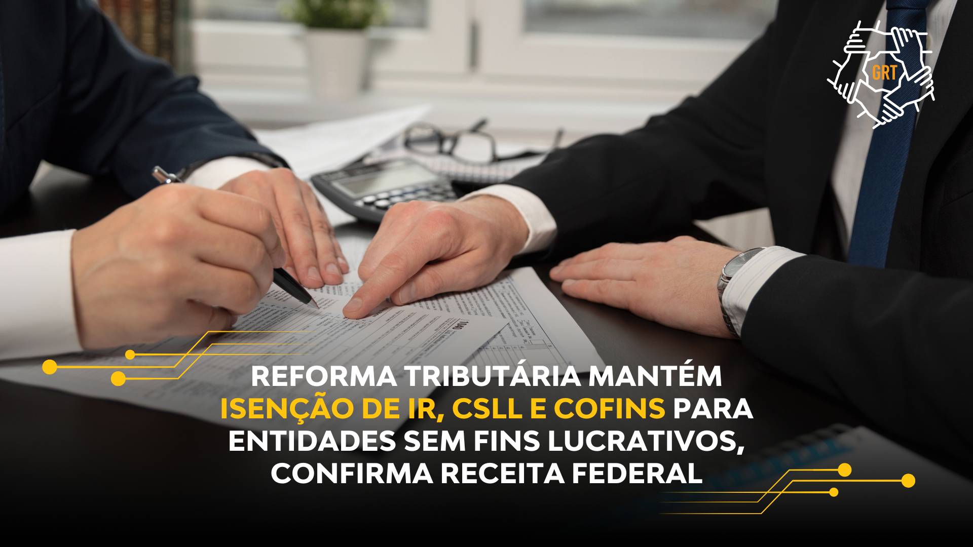 REFORMA TRIBUTÁRIA MANTÉM ISENÇÃO DE IR, CSLL E COFINS PARA ENTIDADES SEM FINS LUCRATIVOS, CONFIRMA RECEITA FEDERAL