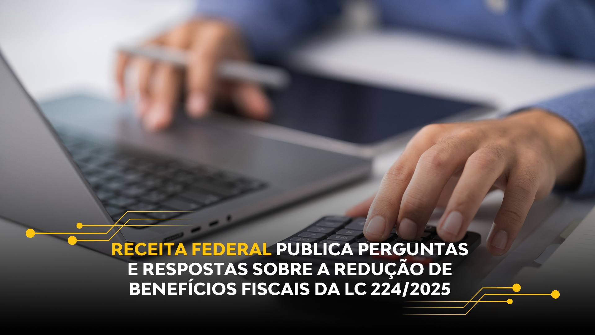RECEITA FEDERAL PUBLICA PERGUNTAS E RESPOSTAS SOBRE A REDUÇÃO DE BENEFÍCIOS FISCAIS DA LC 224/2025