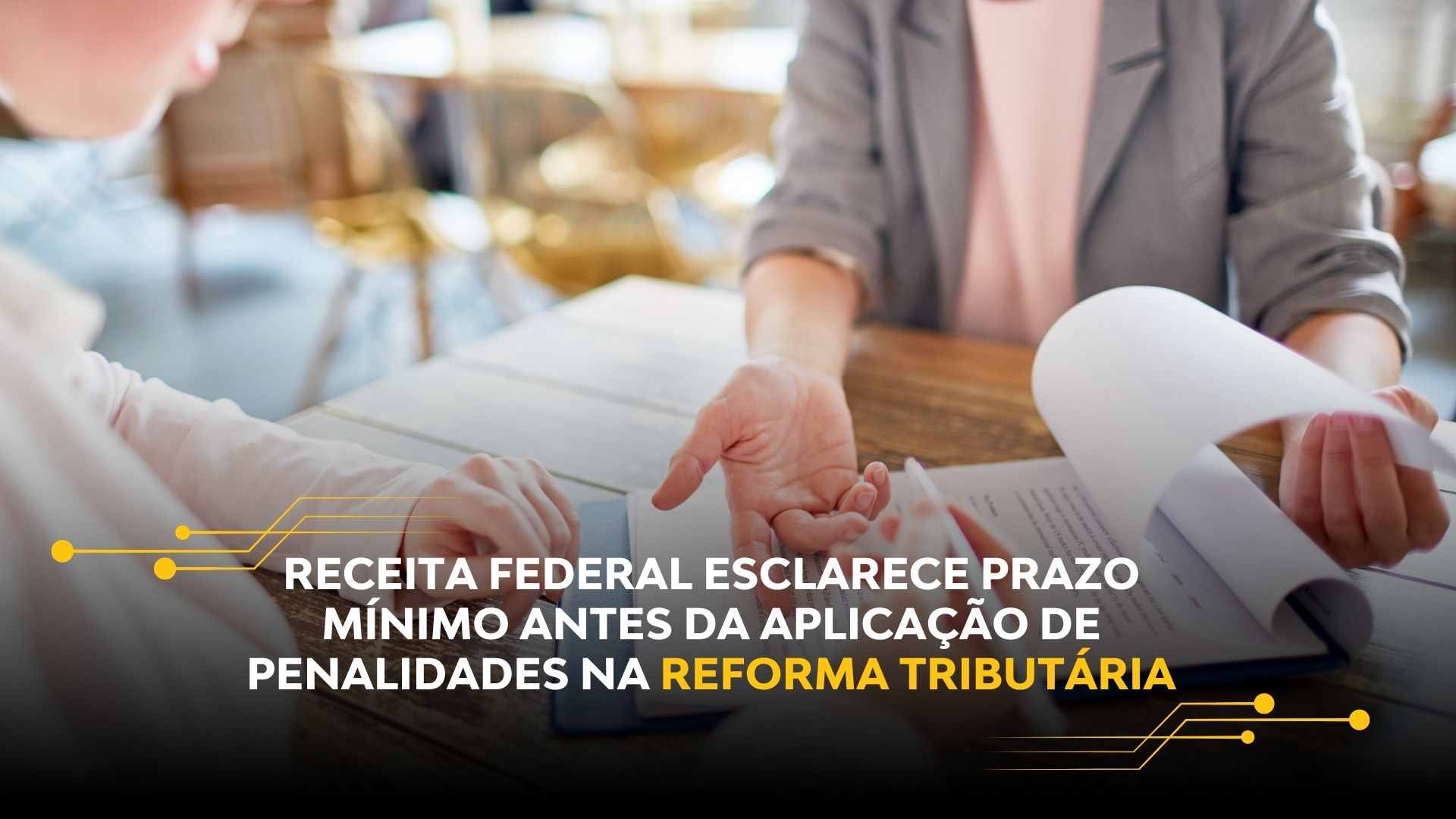 RECEITA FEDERAL ESCLARECE PRAZO MÍNIMO ANTES DA APLICAÇÃO DE PENALIDADES NA REFORMA TRIBUTÁRIA