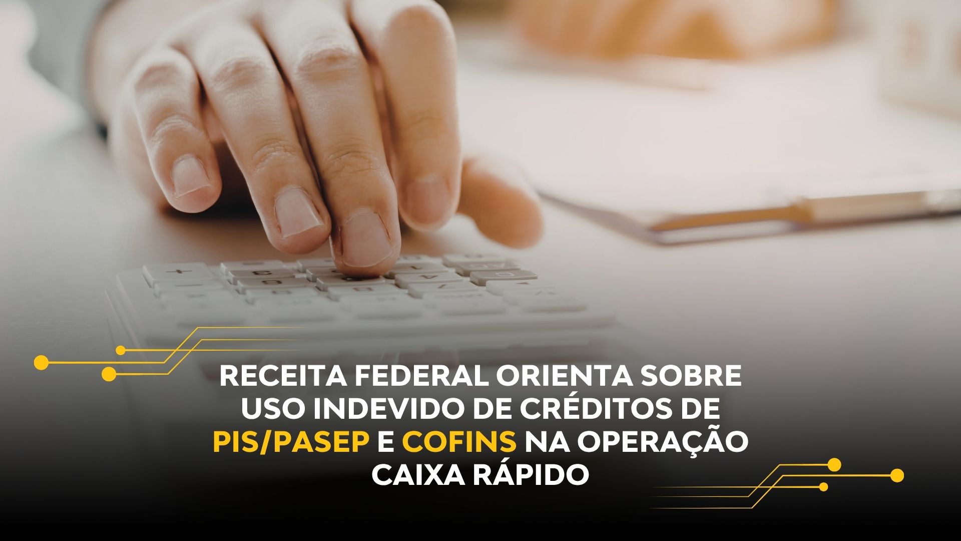 RECEITA FEDERAL ORIENTA SOBRE USO INDEVIDO DE CRÉDITOS DE PIS/PASEP E COFINS NA OPERAÇÃO CAIXA RÁPIDO