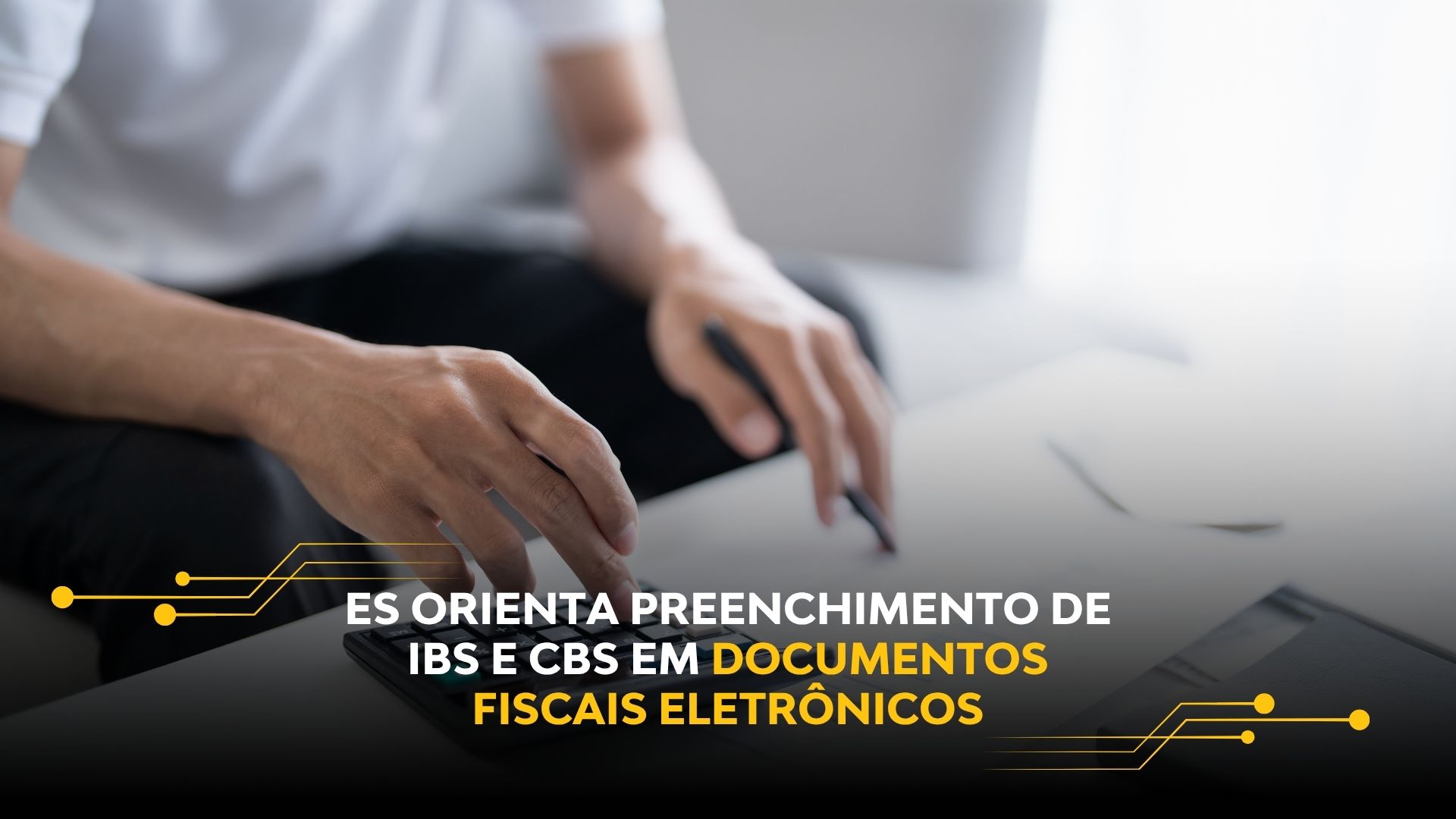 ES ORIENTA PREENCHIMENTO DE IBS E CBS EM DOCUMENTOS FISCAIS ELETRÔNICOS
