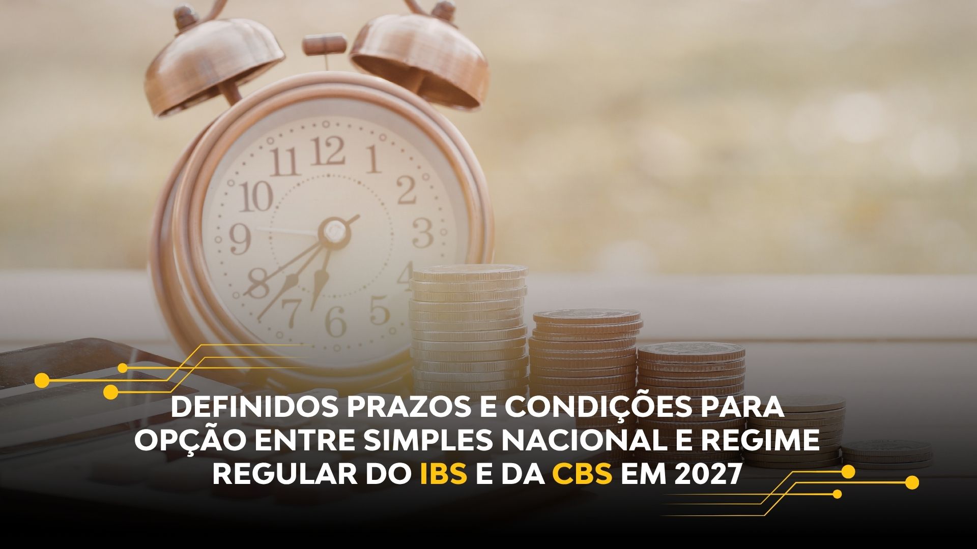 DEFINIDOS PRAZOS E CONDIÇÕES PARA OPÇÃO ENTRE SIMPLES NACIONAL E REGIME REGULAR DO IBS E DA CBS EM 2027