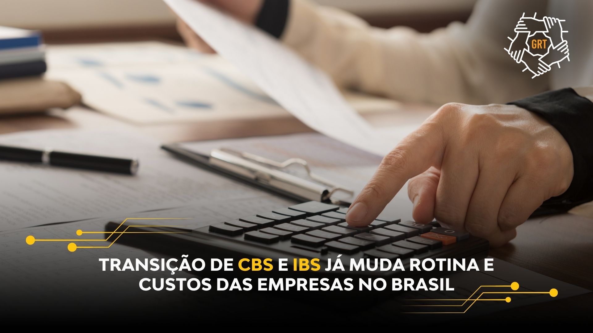 TRANSIÇÃO DE CBS E IBS JÁ MUDA ROTINA E CUSTOS DAS EMPRESAS NO BRASIL